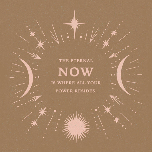 POSTCARD: THE ETERNAL NOW IS WHERE ALL YOUR POWER RESIDES